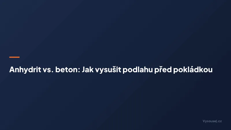 Anhydrit vs. beton: Jak vysušit podlahu před pokládkou
