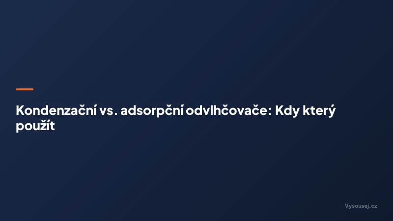 Kondenzační vs. adsorpční odvlhčovače: Kdy který použít