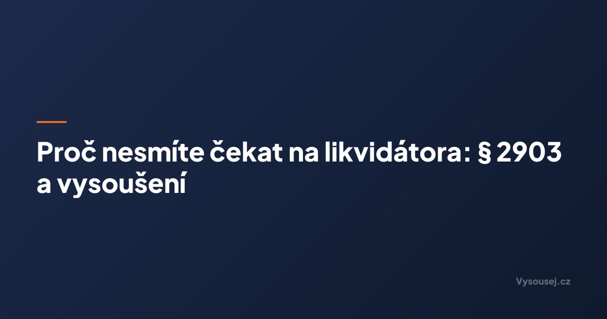 2903 Proč nesmíte čekat na likvidátora: § 2903 a vysoušení | Vysoušej.cz