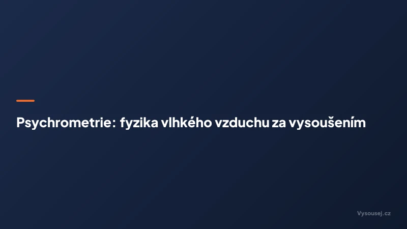 Psychrometrie: fyzika vlhkého vzduchu za vysoušením