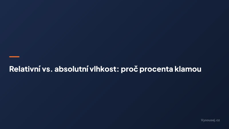 Relativní vs. absolutní vlhkost: proč procenta klamou