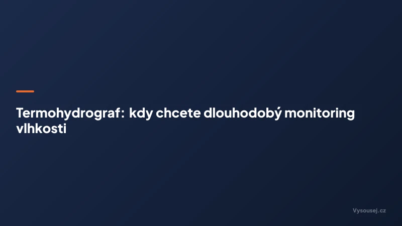 Termohydrograf: kdy chcete dlouhodobý monitoring vlhkosti