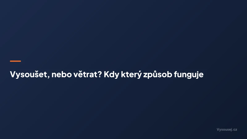 Vysoušet, nebo větrat? Kdy který způsob funguje